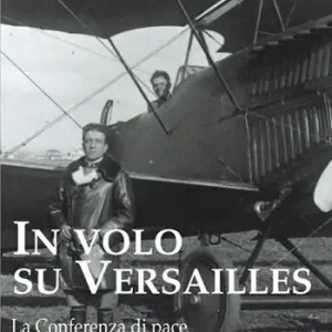 In volo su Versailles. La Conferenza di pace un‘eredità di conflitti Quantità Limitata