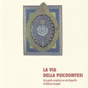 La via della psicosintesi. Una guida completa alle origini, ai concetti e alle esperienze della psicosintesi con una biografia di Roberto Assagioli Compra Oggi Stesso