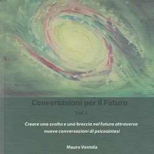 Conversazioni per il futuro. Vol. 1 Creare una svolta e una breccia nel futuro attraverso nuove conversazioni di psicosintesi. Subito Disponibile