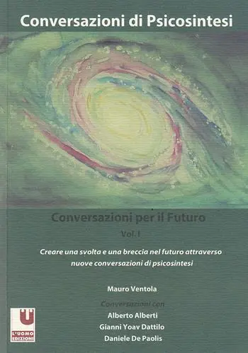 Conversazioni per il futuro. Vol. 1 Creare una svolta e una breccia nel futuro attraverso nuove conversazioni di psicosintesi. Subito Disponibile
