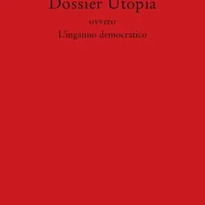 Esclusivo Dossier utopia ovvero l‘inganno democratico
