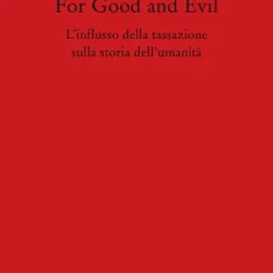 Consegna Rapida For Good and Evil. L‘influsso della tassazione sulla storia dell‘umanità
