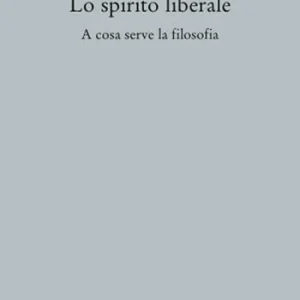 Lo spirito liberale. A cosa serve la filosofia Scelto Dai Clienti