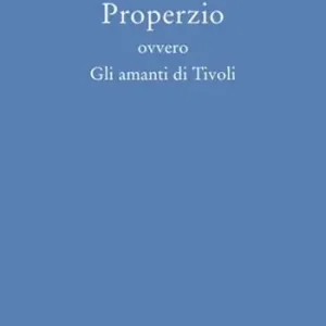 Properzio ovvero gli amanti di Tivoli Esclusivo