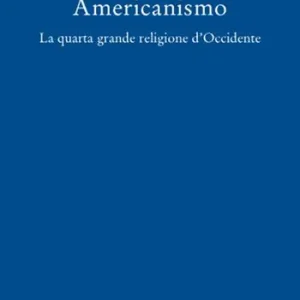 Americanismo. La quarta grande religione d‘occidente Nuova Collezione