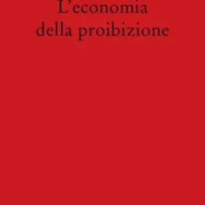 Compra Oggi Stesso L‘ economia della proibizione