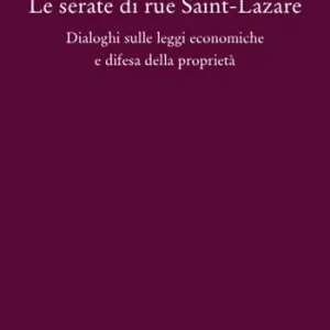 Esclusivo Le serate di Saint-Lazare. Dialoghi sulle leggi economiche e difesa della proprietà