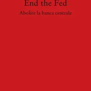 Subito Disponibile End the fed. Abolire la banca centrale