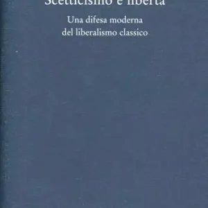 Scetticismo e libertà. Una difesa moderna del liberalismo classico Pagamento Sicuro