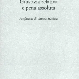 Offerta Giustizia relativa e pena assoluta. Argomenti contro la giuridicità della pena carceraria
