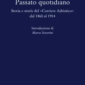 Ordina Subito Passato quotidiano. Storia e storie del «Corriere Adriatico» dal 1860 al 1914