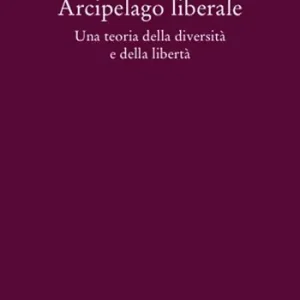 Arcipelago liberale. Una teoria della diversità e della libertà Solo Oggi