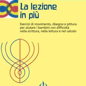 Nuova Collezione La lezione in più. Esercizi di movimento, disegno e pittura per aiutare i bambini con difficoltà nella scrittura, nella lettura e nel calcolo