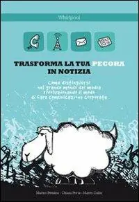 Trasforma la tua pecora in notizia. Come distinguersi nel grande mondo dei media rivoluzionando il modo di fare comunicazione corporate Solo Oggi