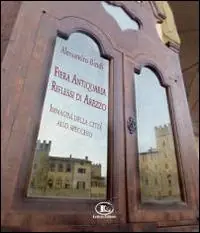 Ordina Subito Fiera antiquaria, riflessi di Arezzo. Immagini della città allo specchio