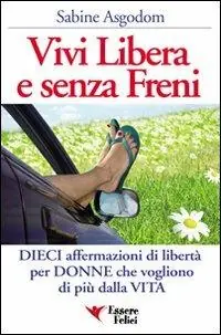 Vivi libera e senza freni. Dieci affermazioni di libertà per donne che vogliono di più dalla vita Pagamento Sicuro