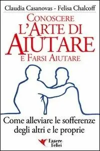 Conoscere l‘arte di aiutare e farsi aiutare. Come alleviare le sofferenze degli altri e le proprie Solo Oggi