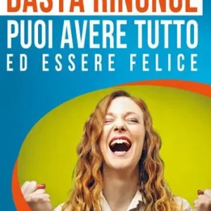Ordina Subito Basta rinunce. Puoi avere tutto ed essere felice