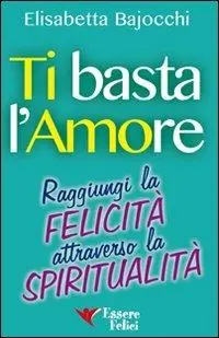 Ti basta l‘amore. Raggiungi la felicità attraverso la spiritualità Prezzo Conveniente