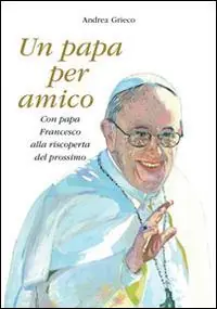 Un papa per amico. Con papa Francesco alla riscoperta del prossimo. Con gadget Soddisfatti O Rimborsati