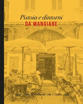 Novità Pistoia e dintorni da mangiare. Viaggio guida tra cultura del cibo e cultura laica