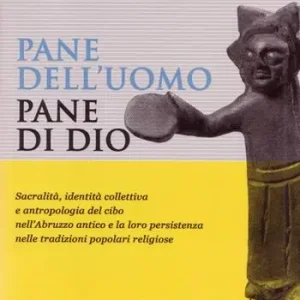 Prezzo Scontato Pane dell‘uomo pane di Dio. Sacralità, identità collettiva e antropologia del cibo nell‘Abruzzo antico e loro persistenza nelle tradizioni popolari religiose