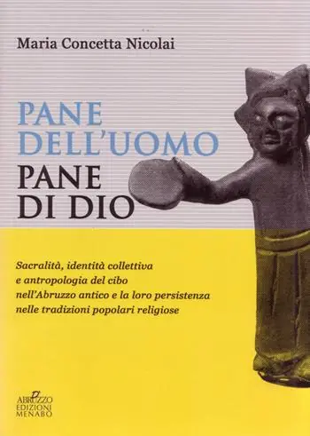 Prezzo Scontato Pane dell‘uomo pane di Dio. Sacralità, identità collettiva e antropologia del cibo nell‘Abruzzo antico e loro persistenza nelle tradizioni popolari religiose