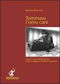 Tommaso l‘omu cani. Amara e miserabile ipotesi sulla scomparsa di Ettore Majorana Vendita Finale