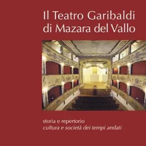 Pagamento Sicuro Il teatro Garibaldi di Mazara del Vallo. Storia e repertorio, cultura e società dei tempi andati