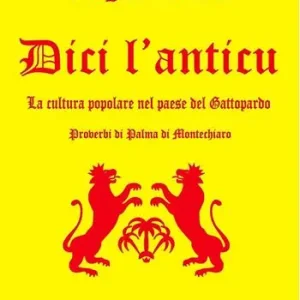 Dici l‘anticu... La cultura popolare nel paese del Gattopardo. Proverbi di Palma di Montechiaro Must-Have