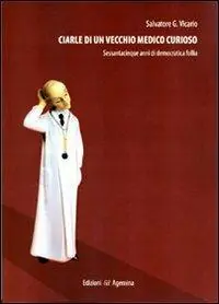 Compra Oggi Stesso Ciarle di un vecchio medico curioso. Sessantacinque anni di democratica folle
