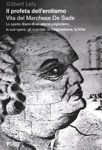 Bestseller Il profeta dell‘erotismo. Vita del Marchese De Sade. Lo spirito libero di un eterno prigioniero, le sue opere, gli scandali, la trasgressione, la follia