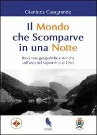 Il mondo che scomparve in una notte. Brevi note geografiche e storiche sull‘area del Vajont fino al 1963 Ultima Occasione