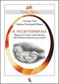 Promozione Il figlio terminale. Risposte di amore straordinario all‘ordinaria eutanasia prenatale