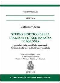Studio bioetico della diagnosi fetale invasiva in Polonia. I postulati delle modifiche necessarie, formulati alla luce dell‘etica personalista Ordina Subito