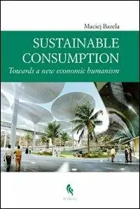 Sustainable consumption towards a new economic humanism. Ediz. multilingue Offerta Del Giorno