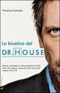 Promozione La bioetica del Dr. House. Aborto, eutanasia e altre questioni morali sulla vita umana, secondo il più cinico dei medici visti in tv