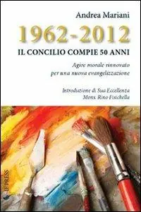 Offerta 1962-2012. Il Concilio compie 50 anni. Agire morale rinnovato per una nuova evangelizzazione