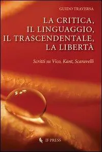 La critica, il linguaggio, il trascendentale, la libertà. Scritti su Vico, Kant, Scavarelli Non Perdere