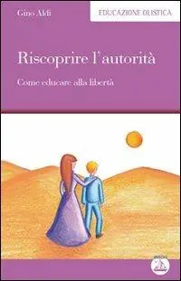 Professionale Riscoprire l‘autorità. Come educare alla libertà