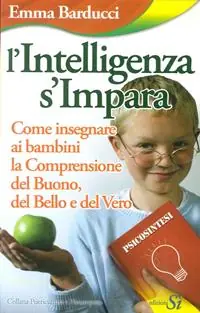 Più Venduto L‘intelligenza s‘impara. Come insegnare ai bambini la comprensione del buono, del bello e del vero