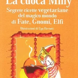 La cuoca Milly. Segrete ricette vegetariane del magico mondo di Fate, Gnomi, Elfi Vendita Finale
