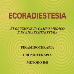 Ecoradiestesia. Evoluzione in campo medico ed in bioarchitettura. Ediz. illustrata Acquista Ora