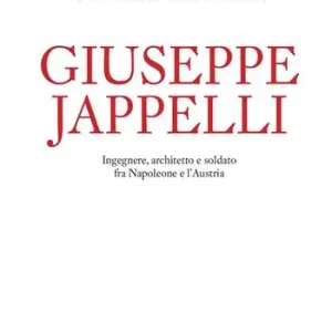 Giuseppe Jappelli. Ingegnere, architetto e soldato fra Napoleone e l‘Austria Compra Online