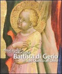 Pittori a Lucca al tempo di Paolo Guinigi. Battista di Gerio in San Quirico all‘Olivo Direttamente Dal Produttore