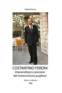 Costantino Feroni. Imprenditore e pioniere del motociclismo pugliese Offerta Lampo
