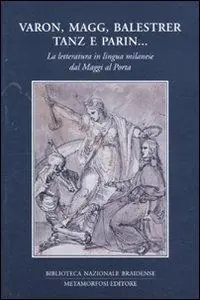 Saldi Varon, Magg, Balestrer, Tanz e Parin... La letteratura in lingua milanese dal Maggi al Porta. Vol. 1