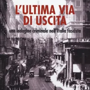 L‘ ultima via di uscita. Una indagine criminale nell‘Italia fascista Sconto
