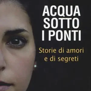 Offerta Limitata Acqua sotto i ponti. Storie di amori e di segreti