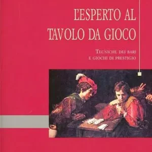 L‘esperto al tavolo da gioco. Tecniche dei bari e giochi di prestigio. Ediz. illustrata Occasione Imperdibile